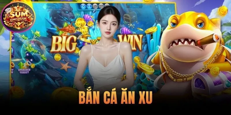 Bắn Cá Ăn Xu